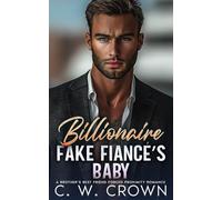 Billionaire Fake Fiancé’s Baby: A Brother’s Best Friend Forced Proximity Romance (Grumpy Billionaire Bad Boys)