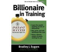 Billionaire In Training (Instant Success Series) by Bradley J Sugars Brad Sugars (2006-01-09)