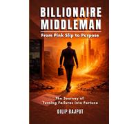 Billionaire Middleman: From Pink Slip to Purpose - The journey of turning failures into fortune