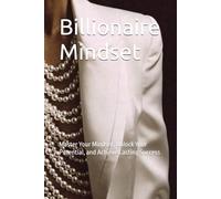 Billionaire Mindset: Master Your Mindset, Unlock Your Potential, and Achieve Lasting Success