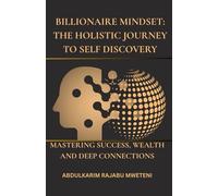 Billionaire Mindset: The Holistic Journey to Self Discovery: Mastering Success, Wealth, and Deep Connections. Paperback