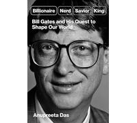 Billionaire, Nerd, Savior, King: Bill Gates and His Quest to Shape Our World