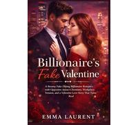 BILLIONAIRE’S FAKE VALENTINE: A Steamy Fake Dating Billionaire Romance with Opposites Attract Chemistry, Workplace Tension, and a Valentine Love Story That Turns Real