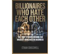 Billionaires Who Hate Each Other: The True Stories Behind the Biggest Rivalries in Business (Prime Discovery)