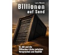 Billionen auf Sand: KI, AGI und die Milliarden-Lücke zwischen Versprechen und Realität
