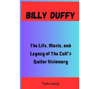 BILLY DUFFY: The Life, Music, and Legacy of The Cult’s Guitar Visionary