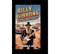 Billy Gibbons: Beard, Blues & Burning Chrome: Tales from a Prophet of Sound and Speed