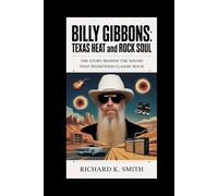 Billy Gibbons: Texas Heat and Rock Soul: The Story Behind the Sound That Redefined Classic Rock