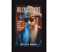 BILLY GIBBONS: The Beard, the Blues, and the Brotherhood of ZZ Top