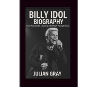 Billy idol: From Punk To Idol - Dancing with Myself Through Chaos