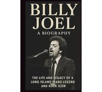 BILLY JOEL BIOGRAPHY: The life and legacy of a Long Island piano legend and rock icon