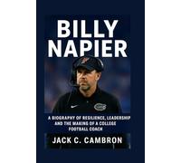 BILLY NAPIER: A Biography Of Resilience, Leadership, And The Making Of A College Football Coach