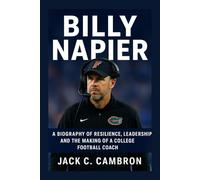 BILLY NAPIER: A Biography Of Resilience, Leadership, And The Making Of A College Football Coach