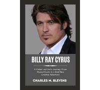 BILLY RAY CYRUS: A Father and Son's Journey: From Musical Roots to a Bold New Creative Adventure