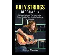 BILLY STRINGS BIOGRAPHY: Bluegrass Lightning: The Journey of a Young Musician Who Brought New Energy to Bluegrass