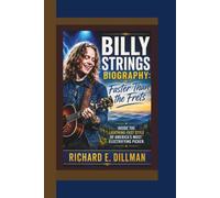 BILLY STRINGS BIOGRAPHY: Faster Than the Frets Inside the Lightning-Fast Style of America’s Most Electrifying Picker.