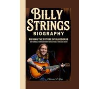 BILLY STRINGS BIOGRAPHY: Picking the Future of Bluegrass How a Small-Town Guitarist Revolutionized a Timeless Sound