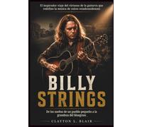Billy Strings: De Los Sueños De Un Pueblo Pequeño A La Grandeza Del Bluegrass: El inspirador viaje del virtuoso de la guitarra que redefine la música de raíces estadounidenses