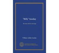 "Billy" Sunday: the man and his message
