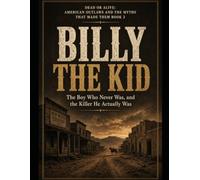 Billy The Kid: The Boy Who Never Was, and the Killer He Actually Was Series Name: Dead or Alive: American Outlaws and the Myths That Made Them Series Number: Book 2