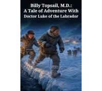 Billy Topsail, M.D.: A Tale of Adventure With Doctor Luke of the Labrador: A Labrador Adventure of Dog Teams, Breaking Ice, Medical Rescue, and Storm
