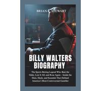 BILLY WALTERS BIOGRAPHY: The Sports Betting Legend Who Beat the Odds, Lost It All, and Rose Again - Inside the Data, Deals, and Scandals That Defined America’s Most Controversial Gambler