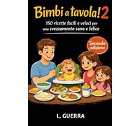 Bimbi a tavola! 2: 150 ricette facili e veloci per uno svezzamento sano e felice
