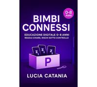 BIMBI CONNESSI: Educazione digitale 0-8 anni Regole chiare, rischi sotto controllo
