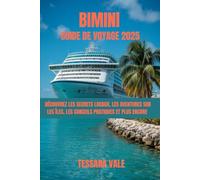 BIMINI GUIDE DE VOYAGE 2025: DÉCOUVREZ LES SECRETS LOCAUX, LES AVENTURES SUR LES ÎLES, LES CONSEILS PRATIQUES ET PLUS ENCORE