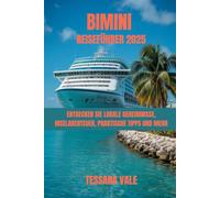 BIMINI REISEFÜHRER 2025: ENTDECKEN SIE LOKALE GEHEIMNISSE, INSELABENTEUER, PRAKTISCHE TIPPS UND MEHR