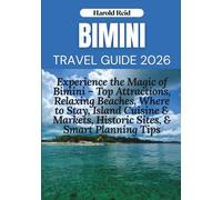 BIMINI TRAVEL GUIDE 2026: Experience the Magic of Bimini - Top Attractions, Relaxing Beaches, Where to Stay, Island Cuisine & Markets, Historic Sites, & Smart Planning Tips