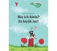 Bin Ich Klein? Ez Biçûk Im?: Kinderbuch Deutsch-kurdisch (zweisprachig