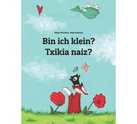 Bin ich klein? Txikia naiz?: Deutsch-Baskisch/Euskara: Zweisprachiges Bilderbuch zum Vorlesen für Kinder ab 3-6 Jahren (German and Basque Edition) ... (Deutsch-Baskisch) Von Philipp Winterberg)