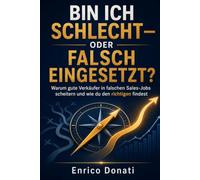 Bin ich schlecht - oder falsch eingesetzt?: Warum gute Verkäufer in falschen Sales-Jobs scheitern und wie du den richtigen findest
