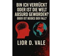 Bin ich verrückt oder ist die Welt absurd geworden?: Oder ist sogar beides der Fall?