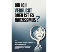 Bin ich verrückt oder ist es Narzissmus?: Das Ereignistagebuch für Toxische Beziehungen und Missbrauch, emotionale Abhängigkeit lösen, Manipulation ... Selbstachtung, Stärke und echter Liebe finden
