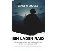 Bin Laden Raid: Secret Infiltration and the Mission That Ended a Decade-Long Hunt