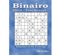 Binairo - 750 Grilles Tous Niveaux: 10x10 - Jeu de Logique avec Solutions - Pour Adultes
