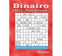 Binairo - 750 Grilles Tous Niveaux: 12x12 - Jeu de Logique avec Solutions - Pour Adultes