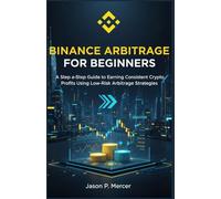 Binance Arbitrage for Beginners: A Step-by-Step Guide to Earning Consistent Crypto Profits Using Low-Risk Arbitrage Strategies