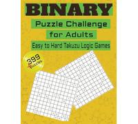 Binary Puzzle Challenge for Adults Easy to Hard Takuzu Logic Games: 399+ Binary Puzzles , Easy, Medium and Hard Levels | Large Print 8.5” x 11” Puzzle ... for Vacations, Holidays and Free Times