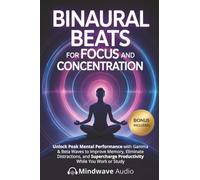 Binaural Beats for Focus and Concentration: Unlock Peak Mental Performance with Gamma & Beta Waves to Improve Memory, Eliminate Distractions, and ... (Sound Therapy & Deep Healing Frequencies)