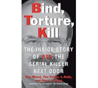 Bind, Torture, Kill: The Inside Story of BTK, the Serial Killer Next Door
