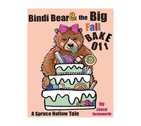Bindi Bear and the Big Fall Bake Off: A Spruce Hollow Tale