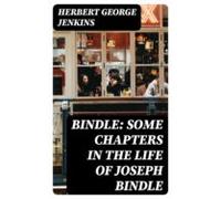 Bindle: Some Chapters In The Life Of Joseph Bindle (ebook)