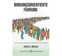 Bindungsorientierte Führung: Die neue Wissenschaft der Bindung für Führungskräfte in Zeiten des Umbruchs