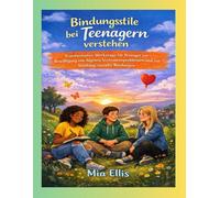 Bindungsstile bei Teenagern verstehen: Transformative Werkzeuge für Teenager zur Bewältigung von Ängsten, Vertrauensproblemen und zur Stärkung sozialer Bindungen