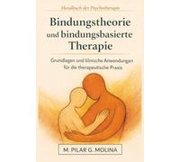 Bindungstheorie und bindungsbasierte Therapie: Grundlagen und klinische Anwendungen für die therapeutische Praxis (Handbuch der Psychotherapie)