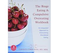 The Binge Eating and Compulsive Overeating Workbook: An Integrated Approach to Overcoming Disordered Eating