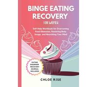 BINGE EATING RECOVERY FOR WOMEN: Self-Help Workbook for Overcoming Food Obsession, Restoring Body Image, and Nourishing Your Mind